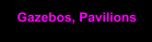 Gazebos, Pavilions