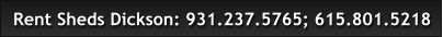 Rent Sheds Dickson: 931.237.5765; 615.801.5218