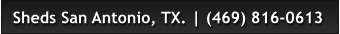 Sheds San Antonio, TX. | (469) 816-0613